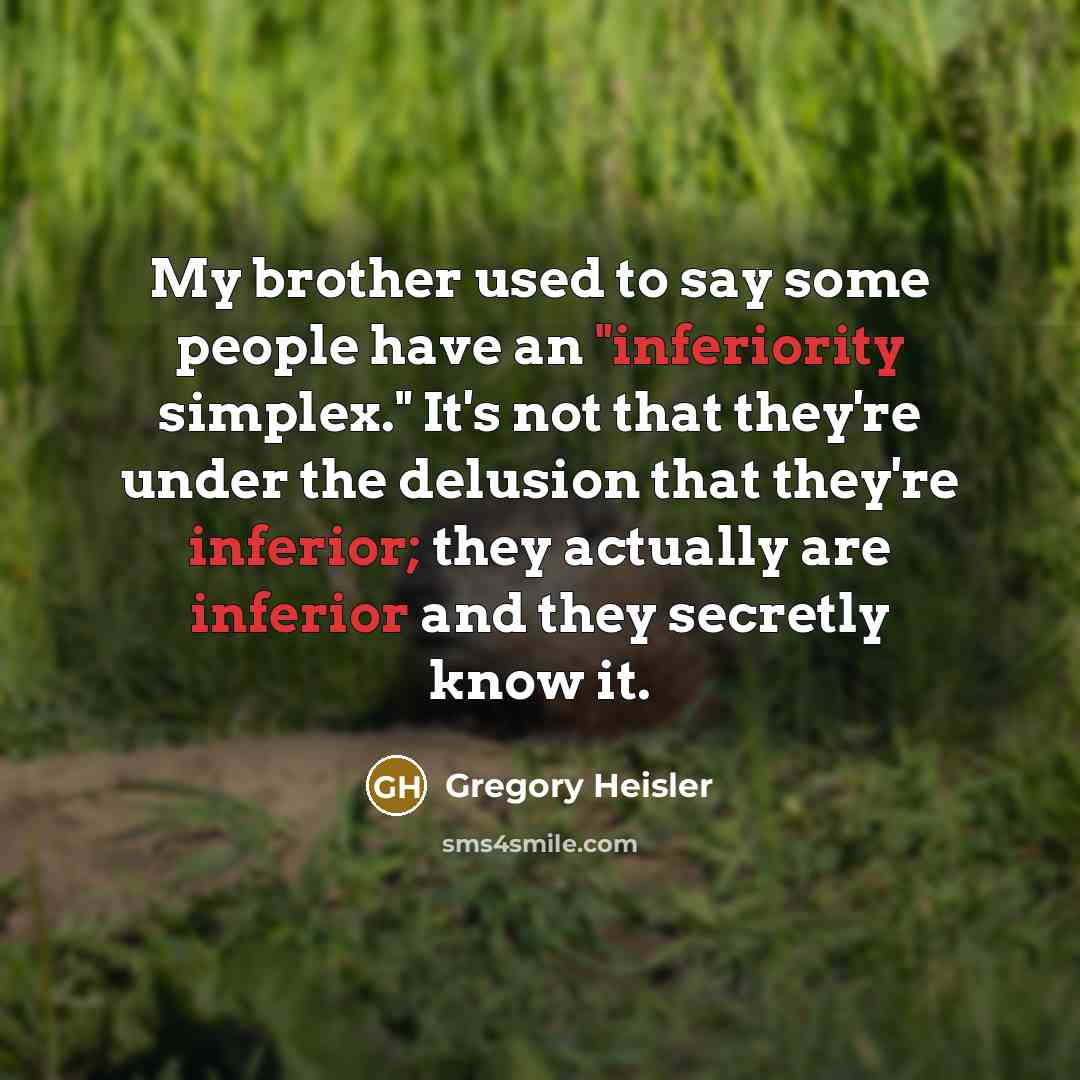 “My brother used to say some people have an "inferiority…” quote by Gregory Heisler