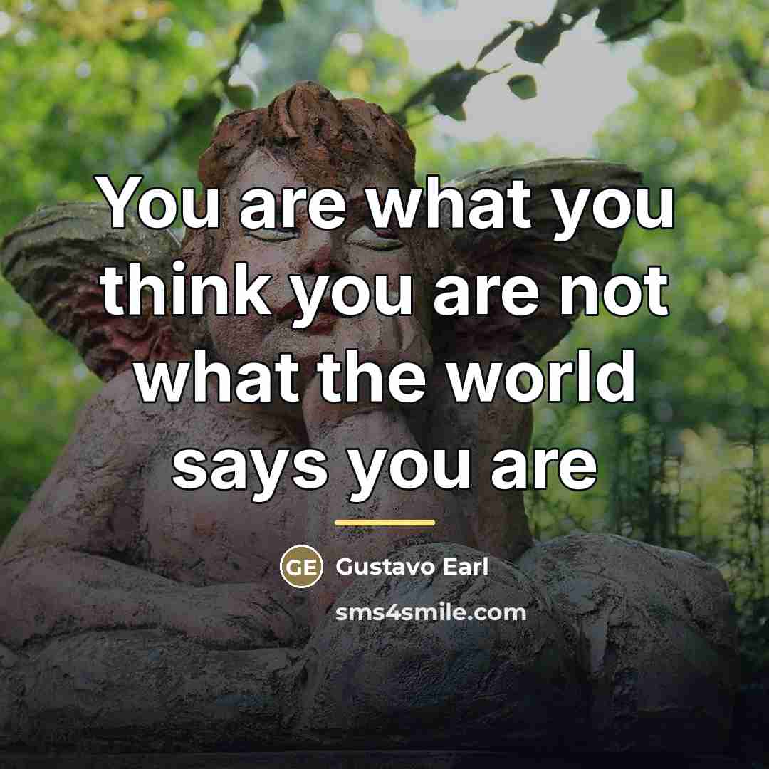 “You are what you think you are not what the…” quote by Gustavo Earl