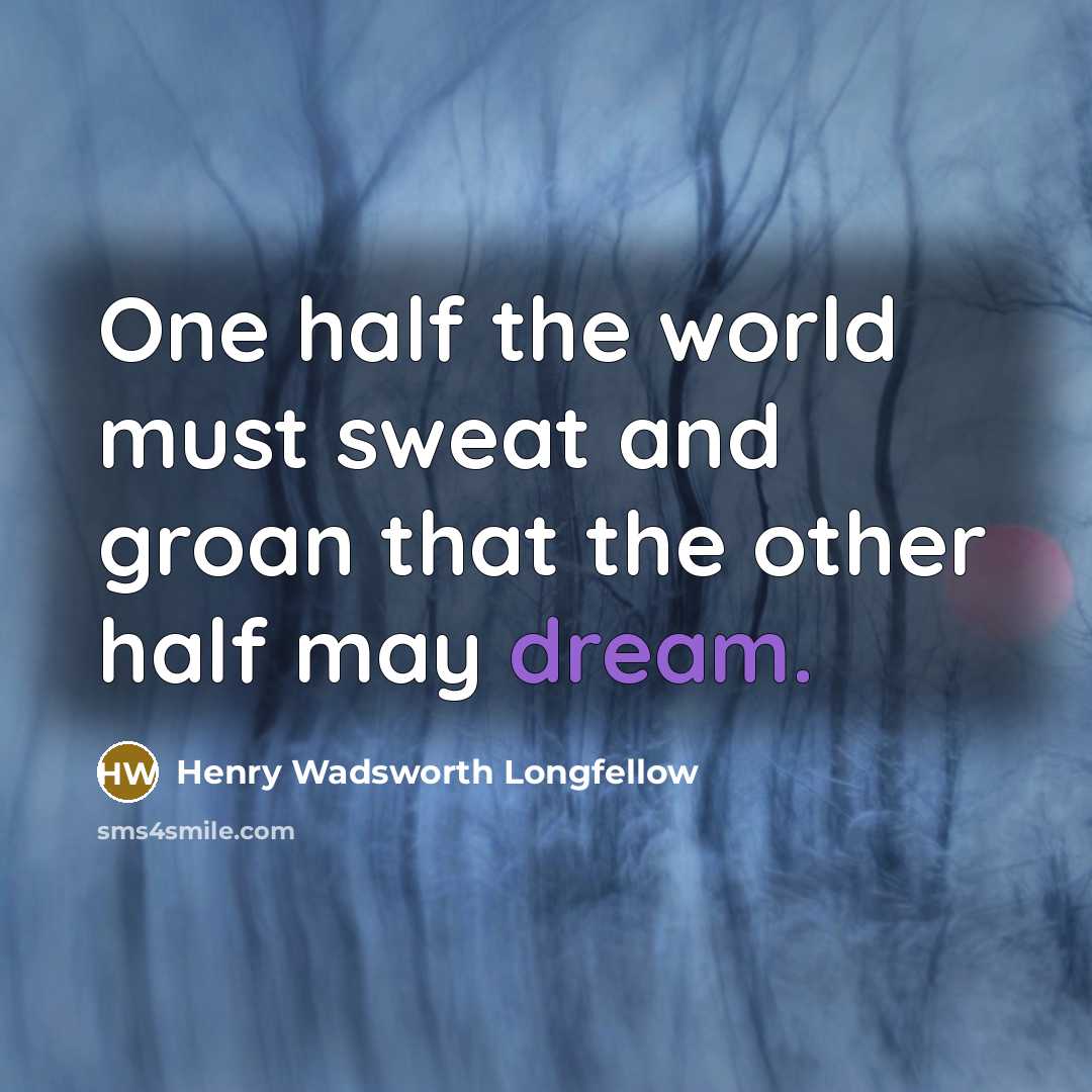 “One half the world must sweat and groan that the…” quote by Henry Wadsworth Longfellow
