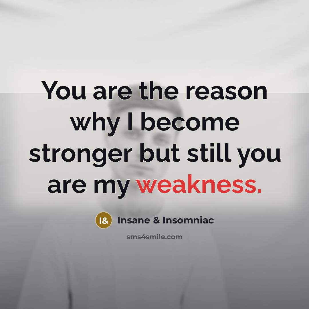 “You are the reason why I become stronger but still…” quote by Insane & Insomniac