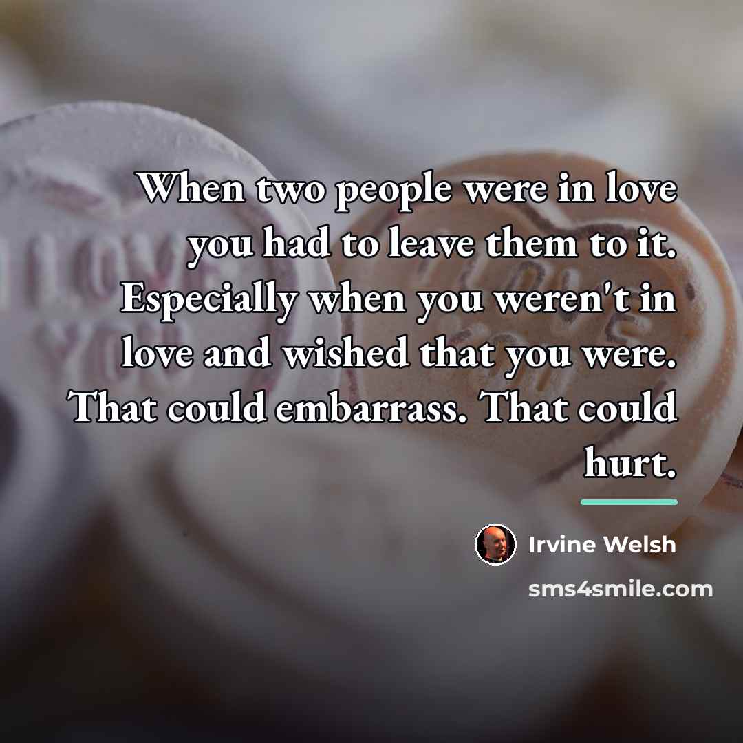 “When two people were in love you had to leave…” quote by Irvine Welsh