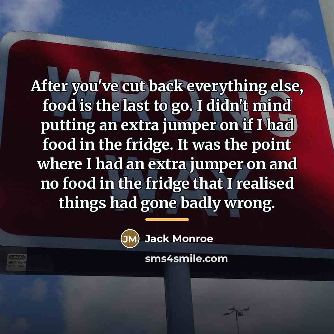 “After you've cut back everything else, food is the last…” quote by Jack Monroe