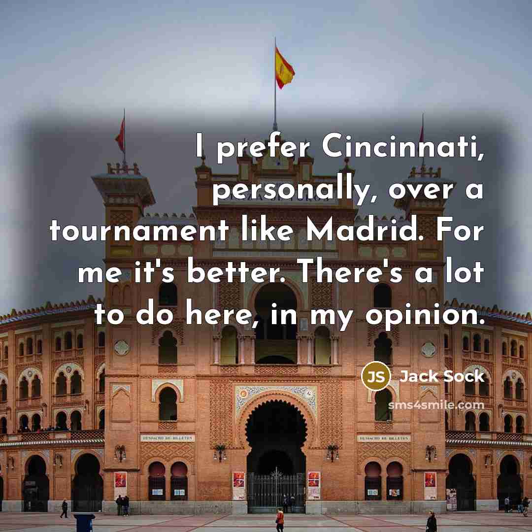 “I prefer Cincinnati, personally, over a tournament like Madrid. For…” quote by Jack Sock