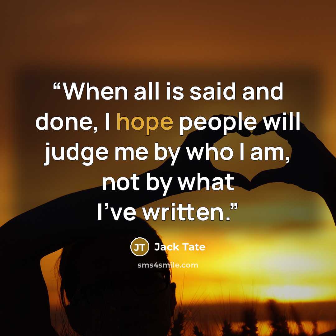 “When all is said and done, I hope people will judge me by who I am, not by what I've written.” quote by Jack Tate