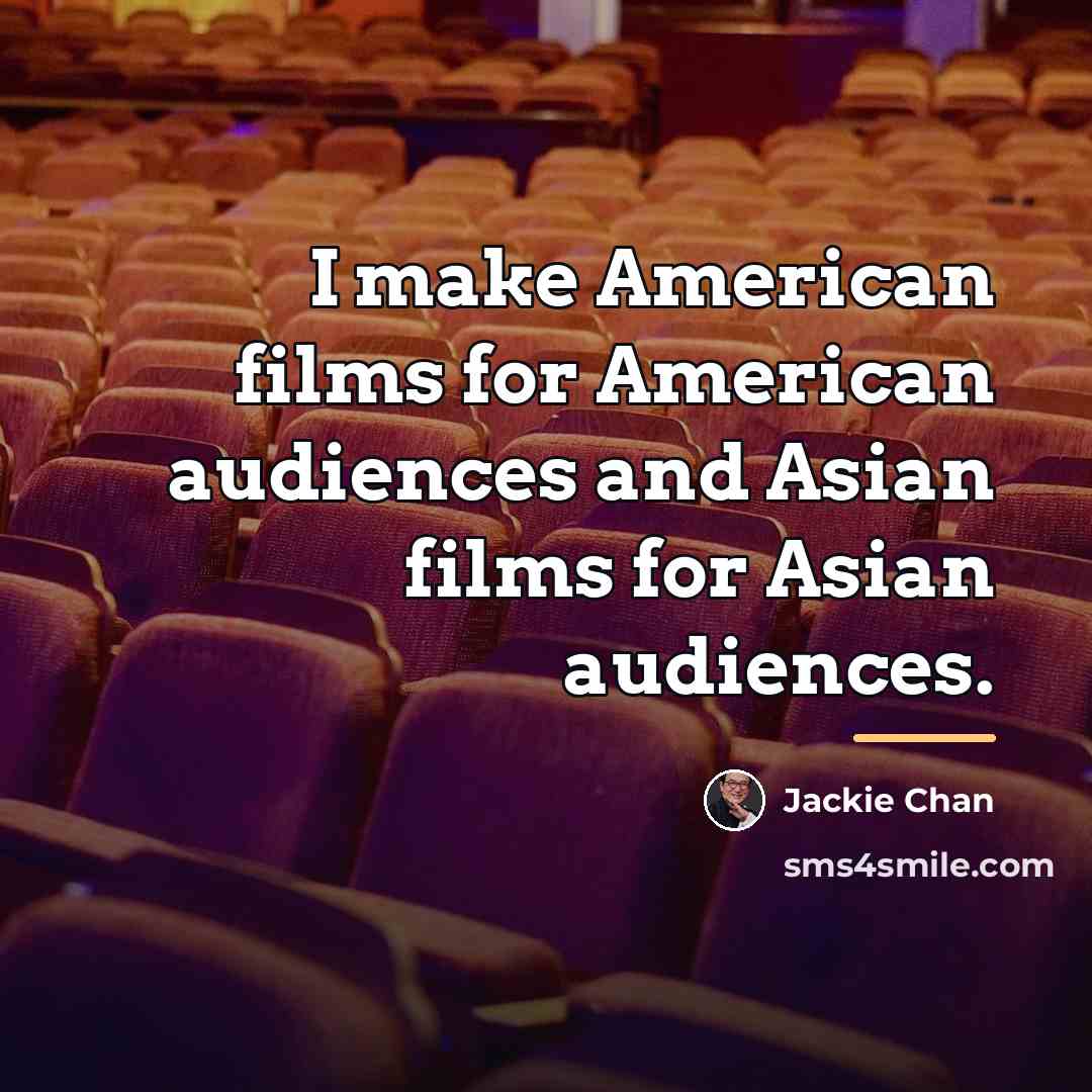 “I make American films for American audiences and Asian films…” quote by Jackie Chan