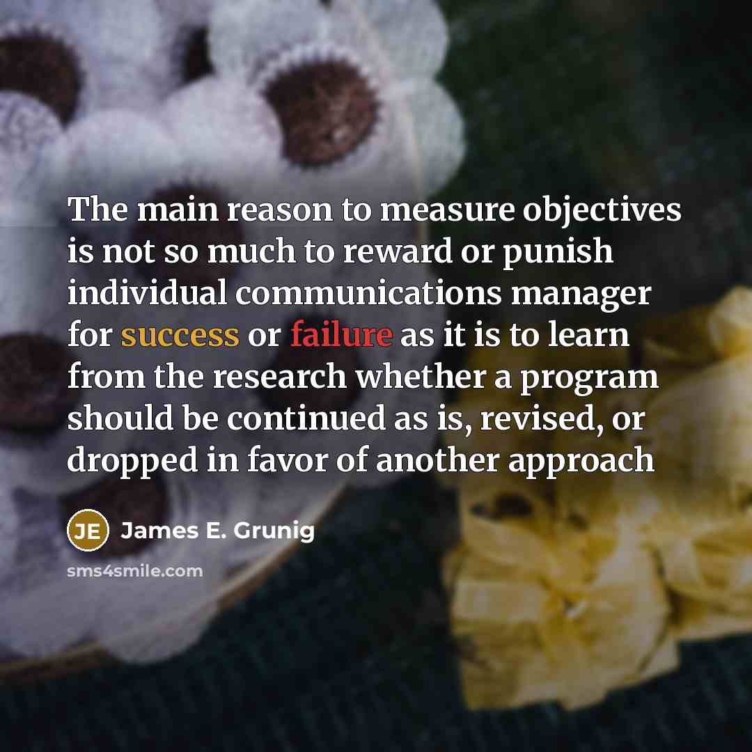 “The main reason to measure objectives is not so much…” quote by James E. Grunig
