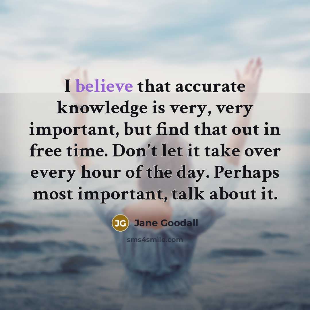 “I believe that accurate knowledge is very, very important, but…” quote by Jane Goodall