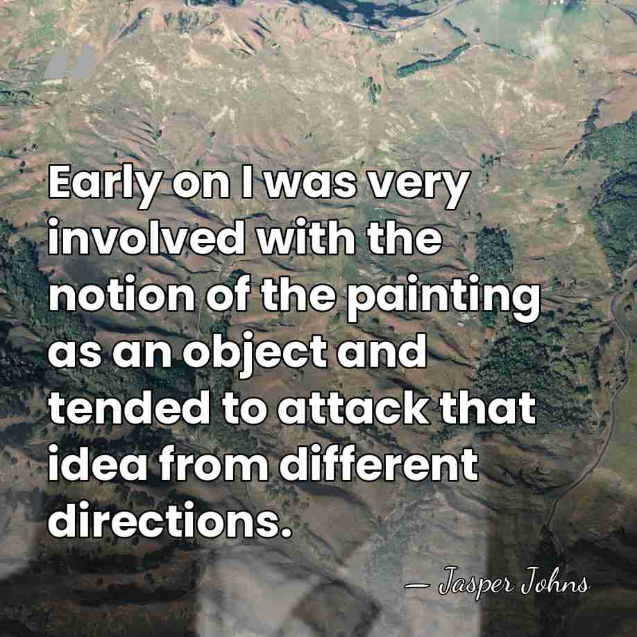 Early on I was very involved with the notion of the painting&hellip; - Jasper Johns