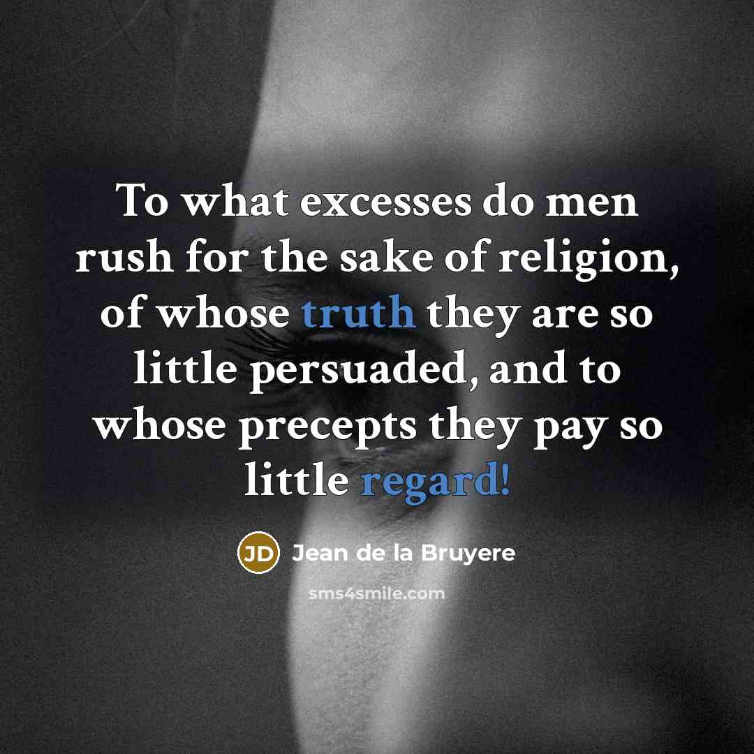 “To what excesses do men rush for the sake of…” quote by Jean de la Bruyere