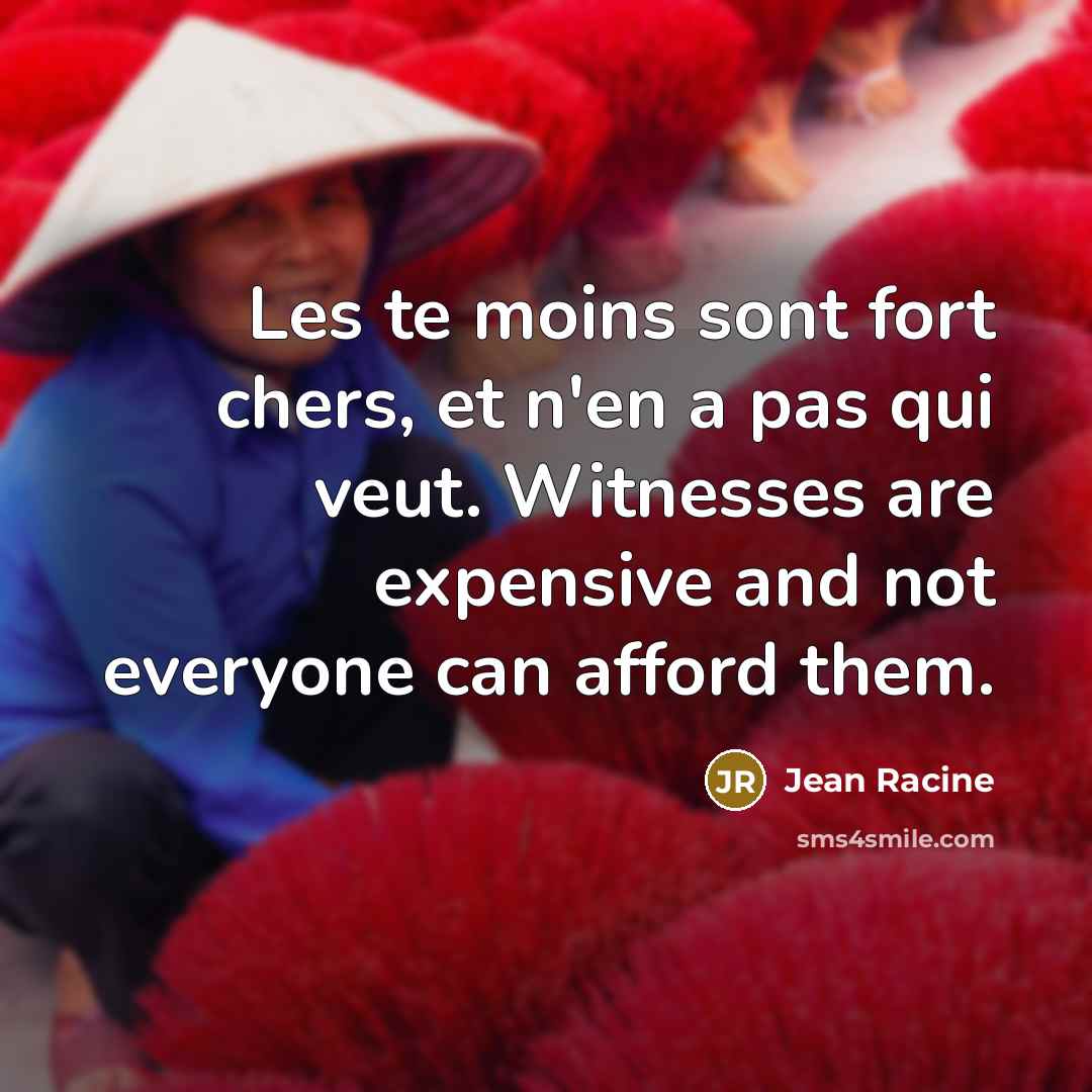 “Les te moins sont fort chers, et n'en a pas…” quote by Jean Racine
