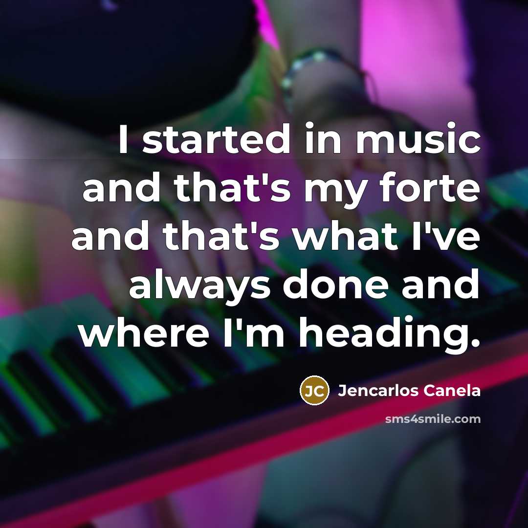 “I started in music and that's my forte and that's…” quote by Jencarlos Canela