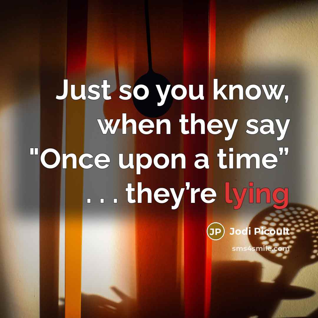 “Just so you know, when they say "Once upon a…” quote by Jodi Picoult