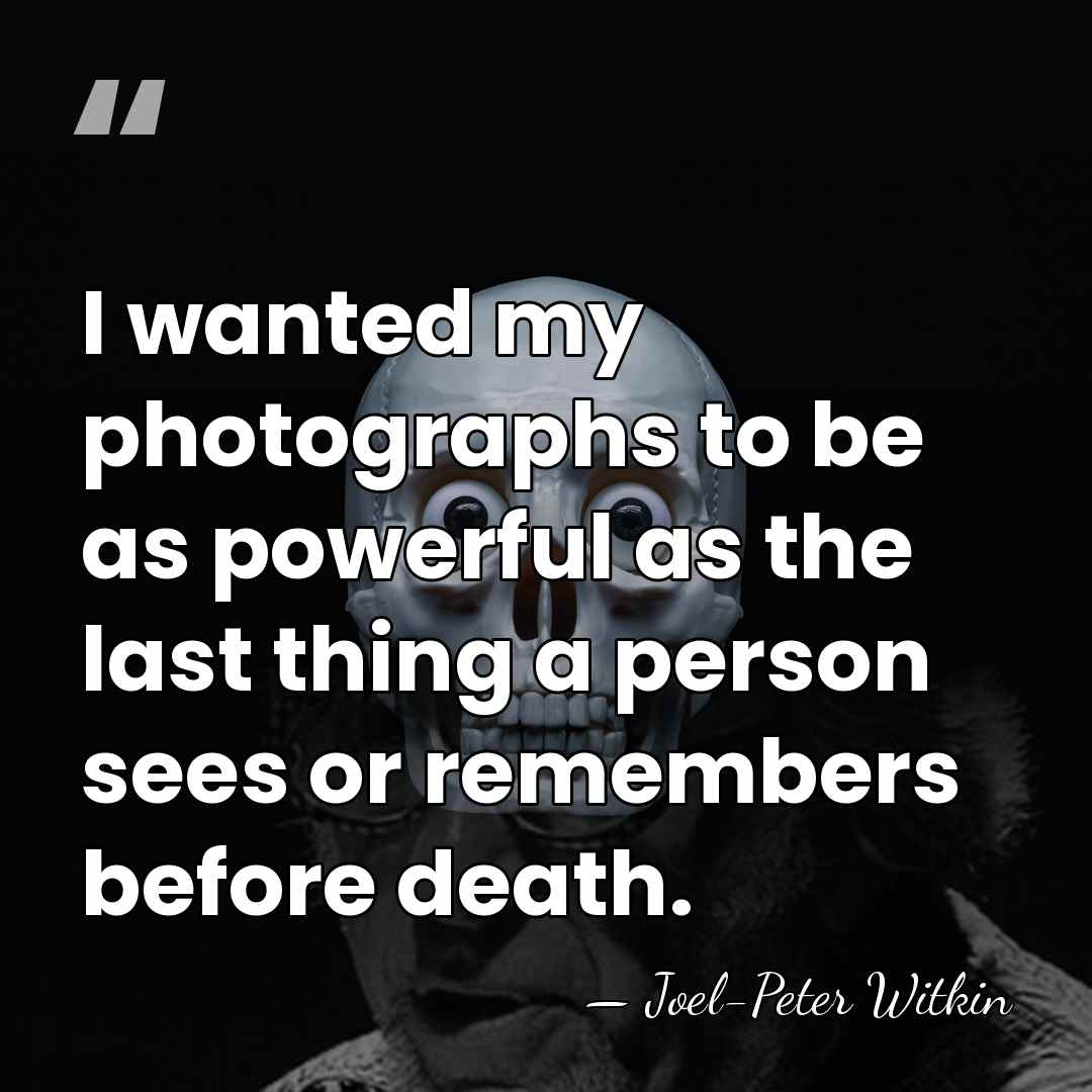 I wanted my photographs to be as powerful as the last thing&hellip; - Joel-Peter Witkin