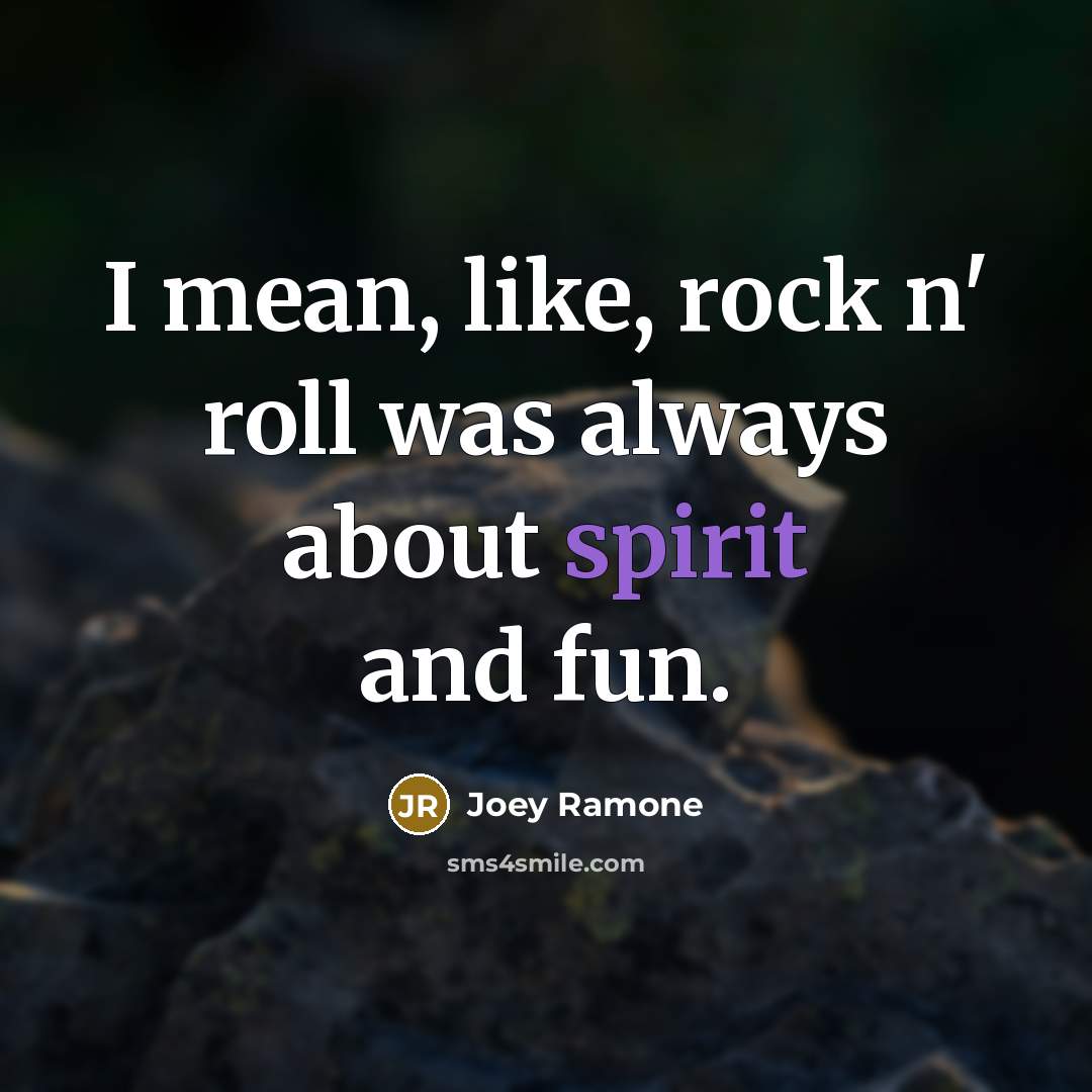“I mean, like, rock n' roll was always about spirit…” quote by Joey Ramone