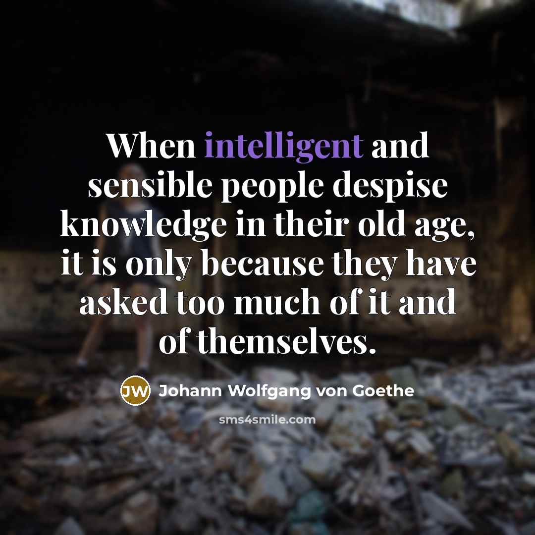 “When intelligent and sensible people despise knowledge in their old…” quote by Johann Wolfgang von Goethe