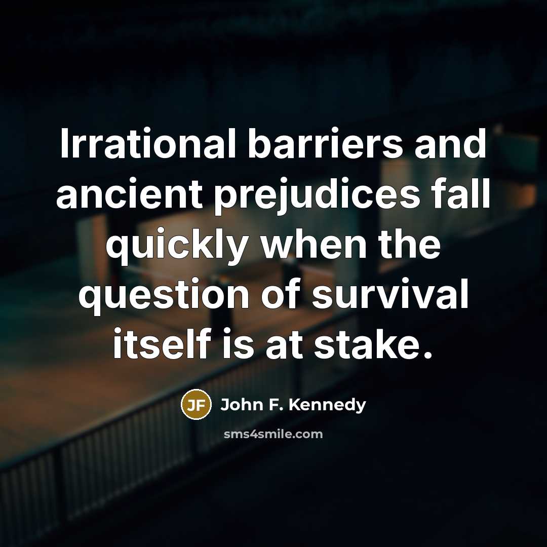“Irrational barriers and ancient prejudices fall quickly when the question…” quote by John F. Kennedy