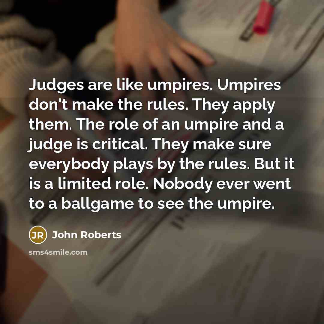 “Judges are like umpires. Umpires don't make the rules. They…” quote by John Roberts