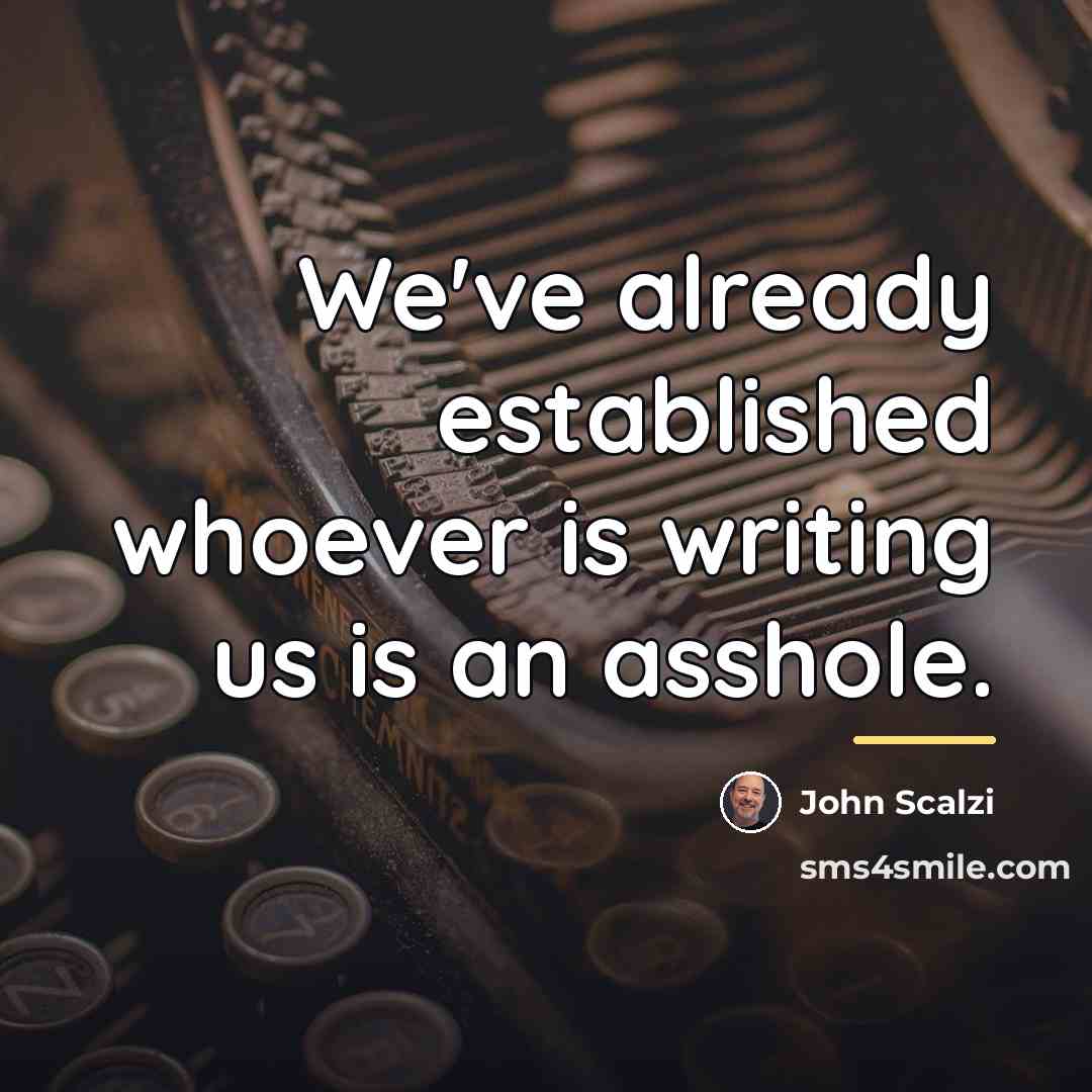 “We've already established whoever is writing us is an asshole.…” quote by John Scalzi