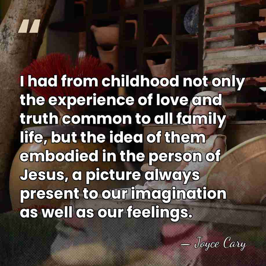 I had from childhood not only the experience of love and truth&hellip; - Joyce Cary