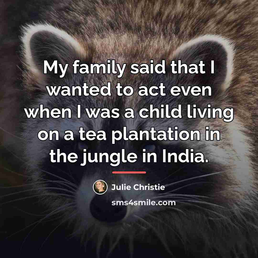 “My family said that I wanted to act even when…” quote by Julie Christie