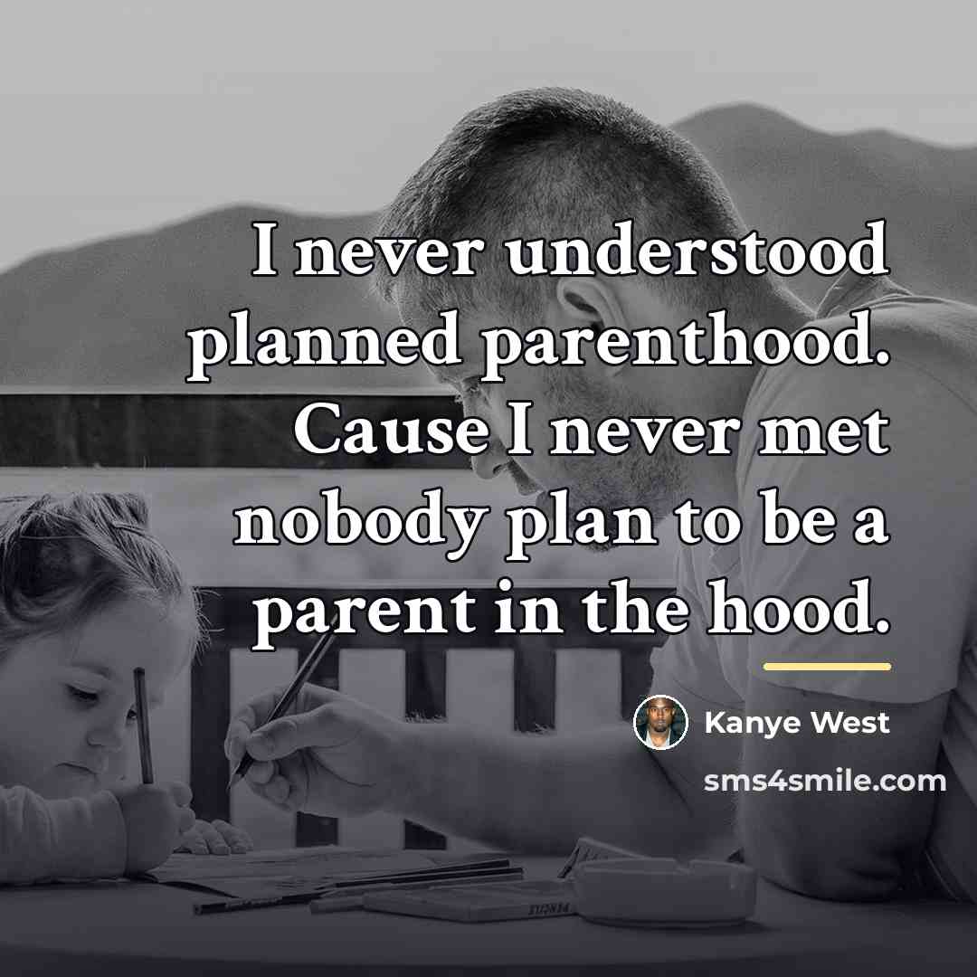 “I never understood planned parenthood. Cause I never met nobody…” quote by Kanye West