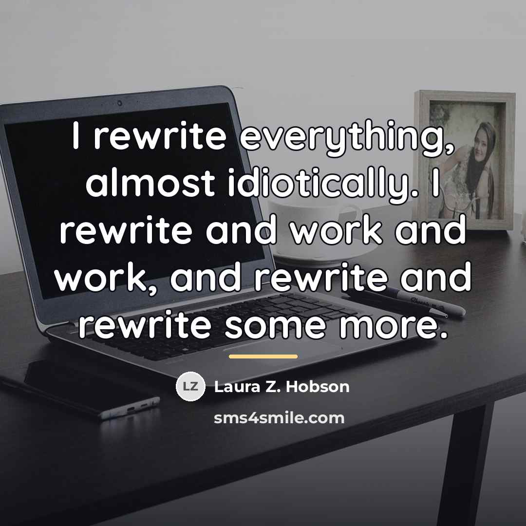 “I rewrite everything, almost idiotically. I rewrite and work and…” quote by Laura Z. Hobson