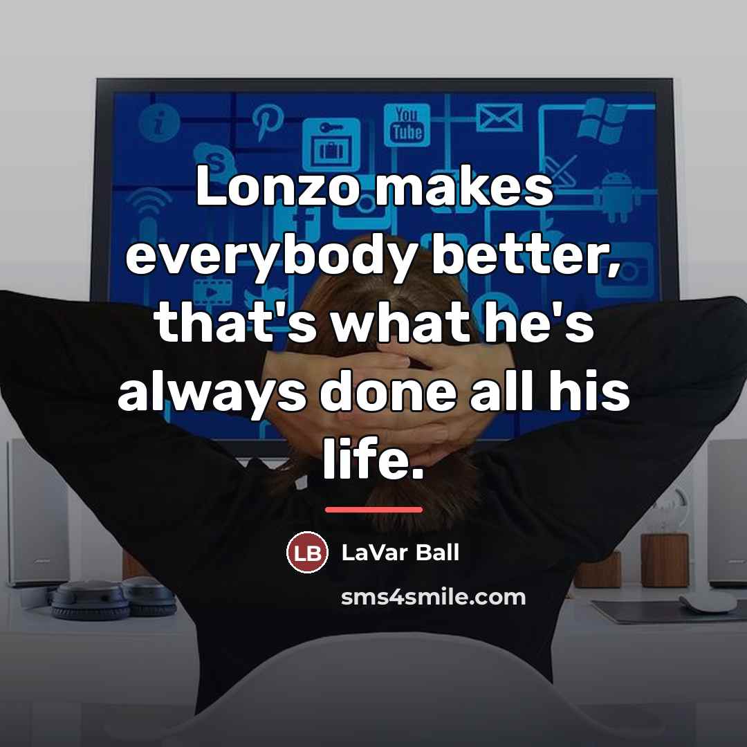 “Lonzo makes everybody better, that's what he's always done all…” quote by LaVar Ball