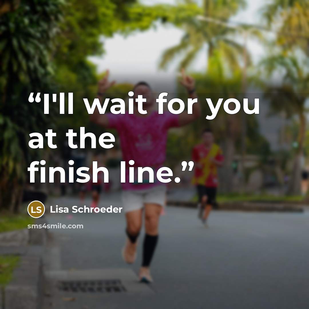 “I'll wait for you at the finish line.” quote by Lisa Schroeder