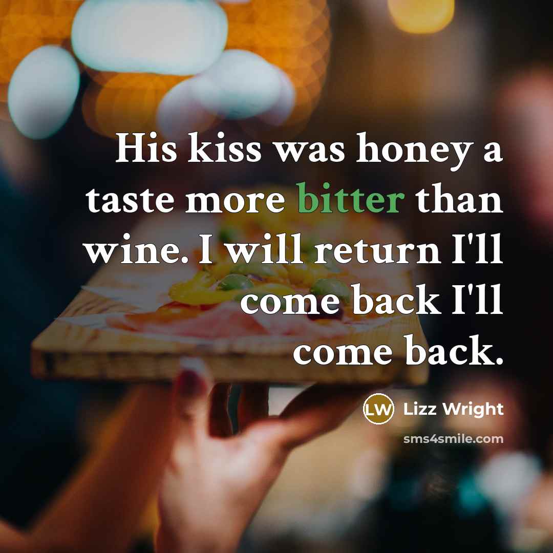 “His kiss was honey a taste more bitter than wine.…” quote by Lizz Wright