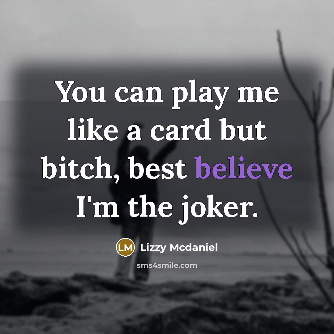 “You can play me like a card but bitch, best…” quote by Lizzy Mcdaniel