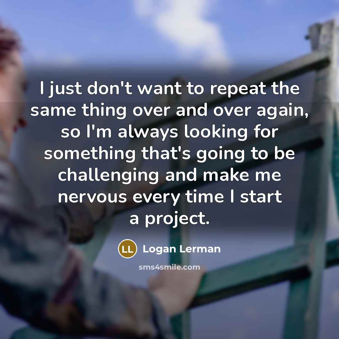 “I just don't want to repeat the same thing over…” quote by Logan Lerman