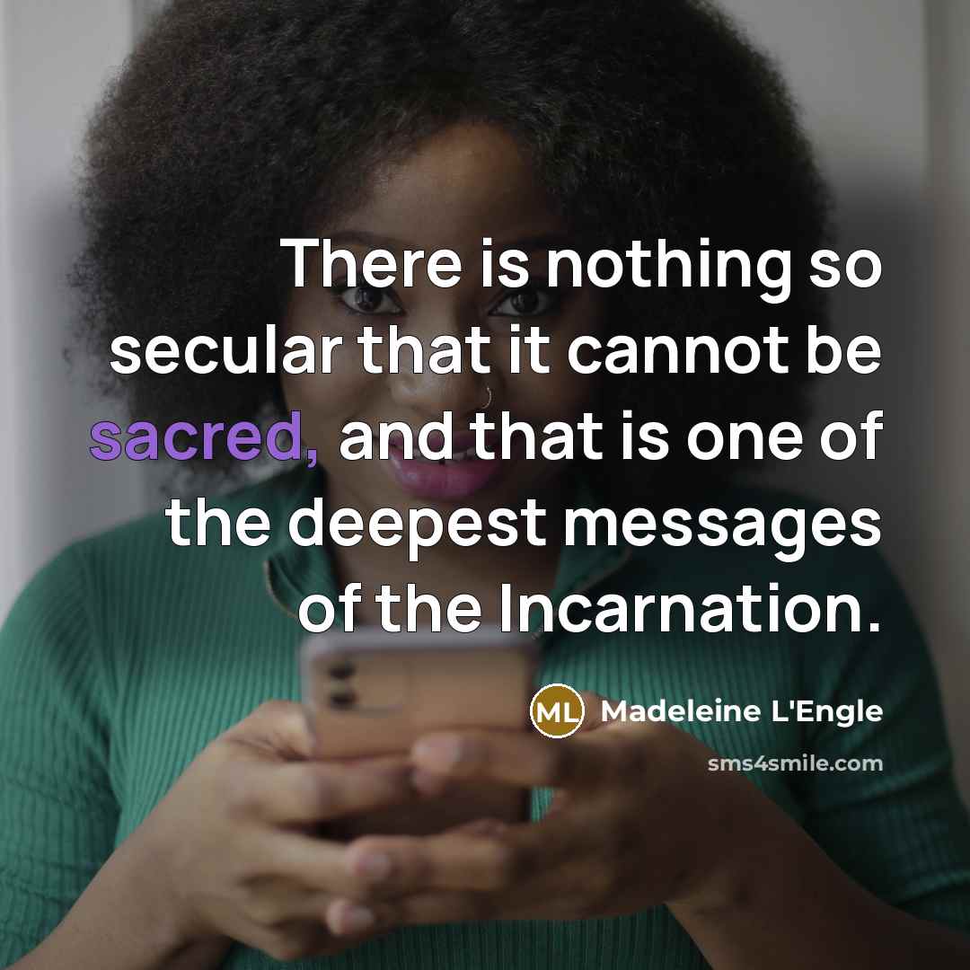 “There is nothing so secular that it cannot be sacred,…” quote by Madeleine L'Engle