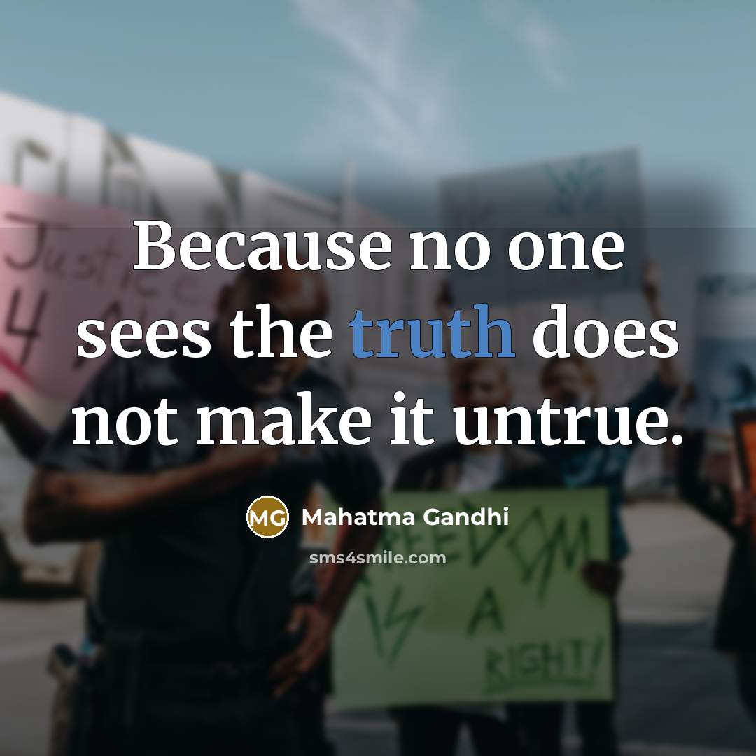 “Because no one sees the truth does not make it…” quote by Mahatma Gandhi