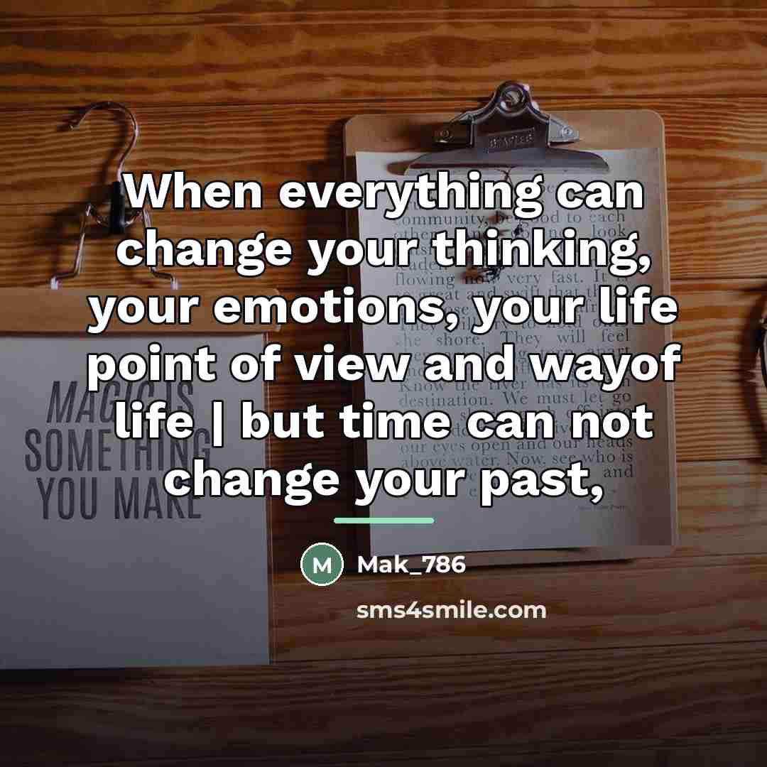 “When everything can change your thinking, your emotions, your life…” quote by Mak_786