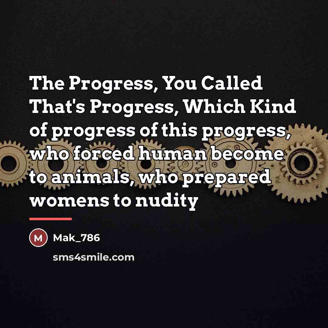 “The Progress, You Called That's Progress, Which Kind of progress…” quote by Mak_786