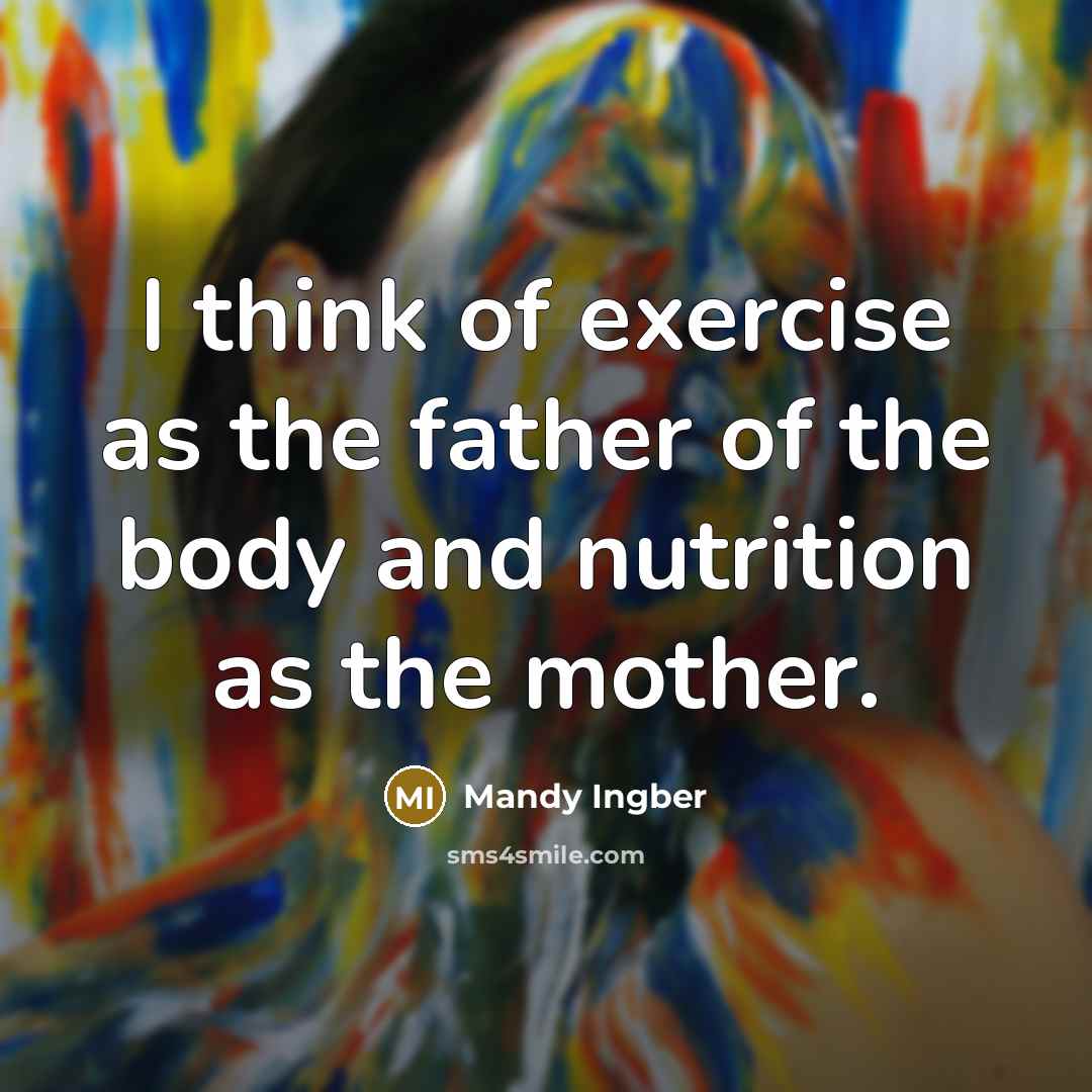 “I think of exercise as the father of the body…” quote by Mandy Ingber