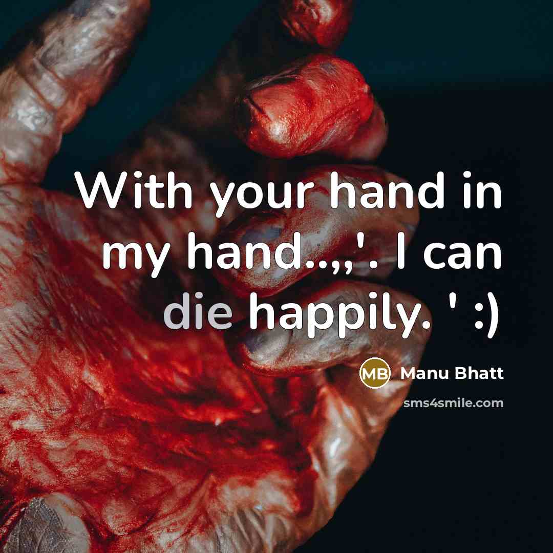 “With your hand in my hand..,,'. I can die happily.…” quote by Manu Bhatt
