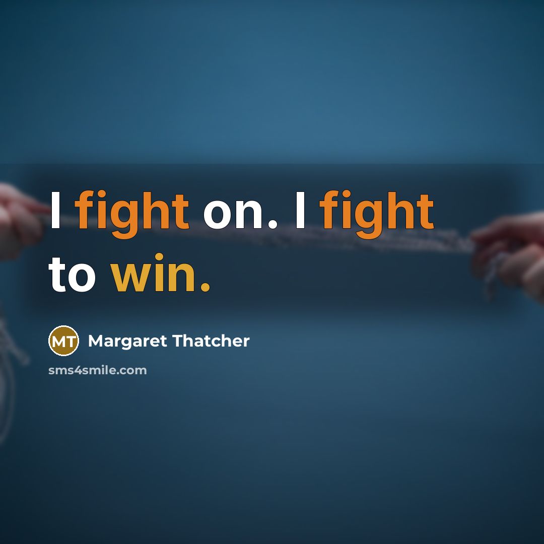 “I fight on. I fight to win.…” quote by Margaret Thatcher