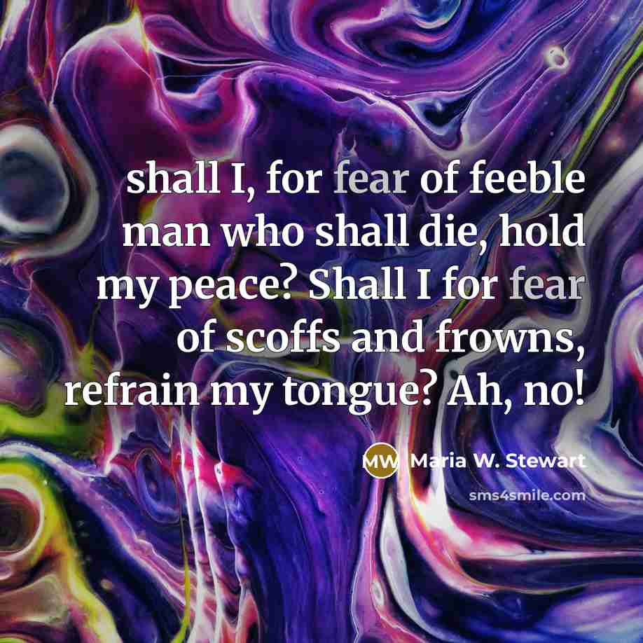 “shall I, for fear of feeble man who shall die,…” quote by Maria W. Stewart