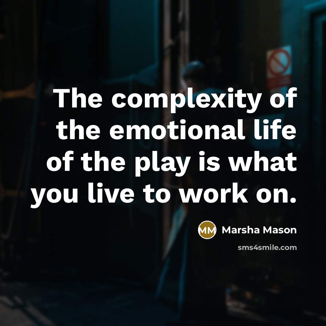 “The complexity of the emotional life of the play is what you live to work on.” quote by Marsha Mason