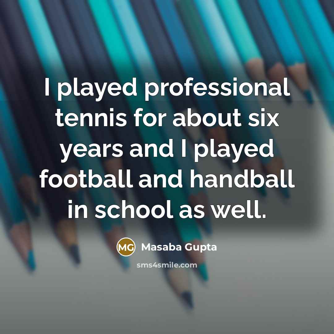 “I played professional tennis for about six years and I…” quote by Masaba Gupta