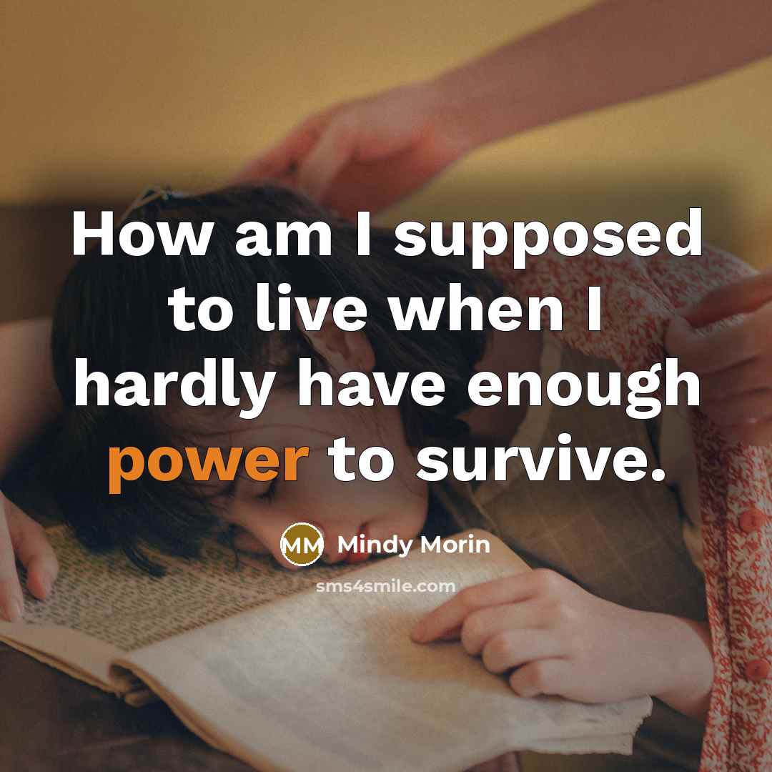 “How am I supposed to live when I hardly have…” quote by Mindy Morin