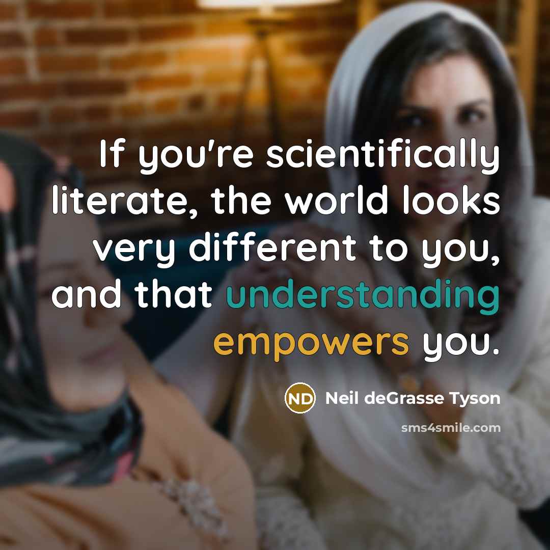 “If you're scientifically literate, the world looks very different to…” quote by Neil deGrasse Tyson