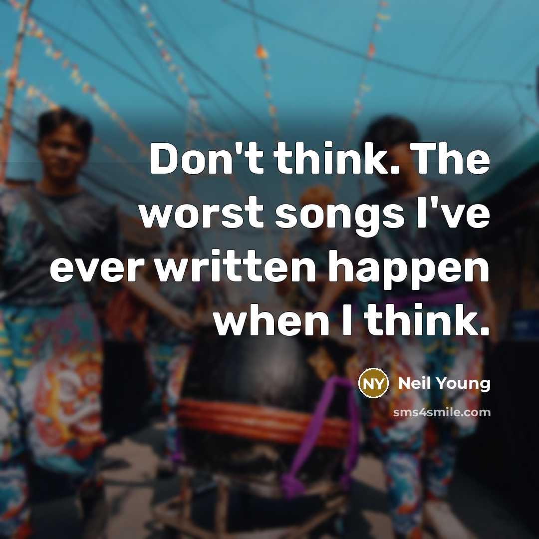 “Don't think. The worst songs I've ever written happen when…” quote by Neil Young