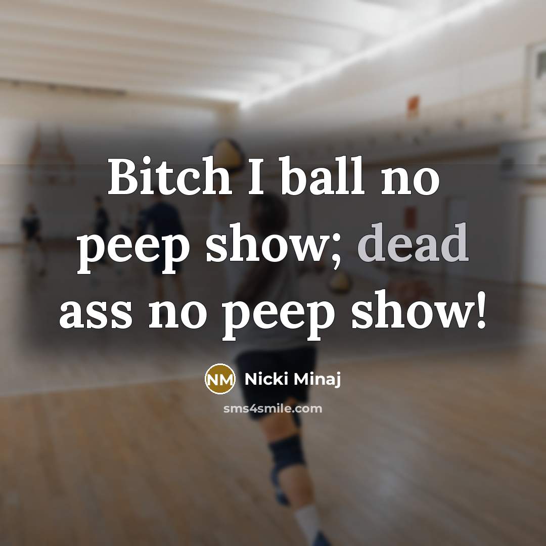 “Bitch I ball no peep show; dead ass no peep show!” quote by Nicki Minaj