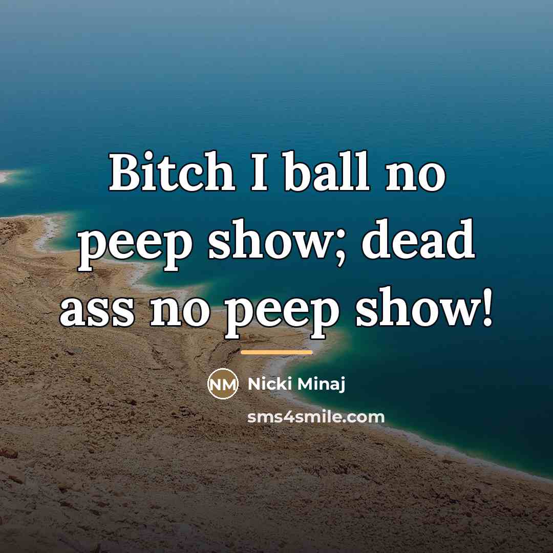 “Bitch I ball no peep show; dead ass no peep…” quote by Nicki Minaj