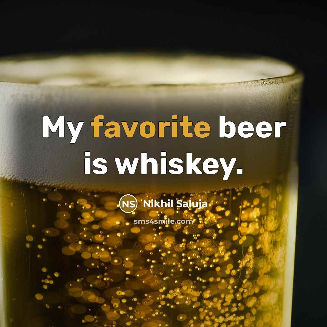 “My favorite beer is whiskey.” quote by Nikhil Saluja