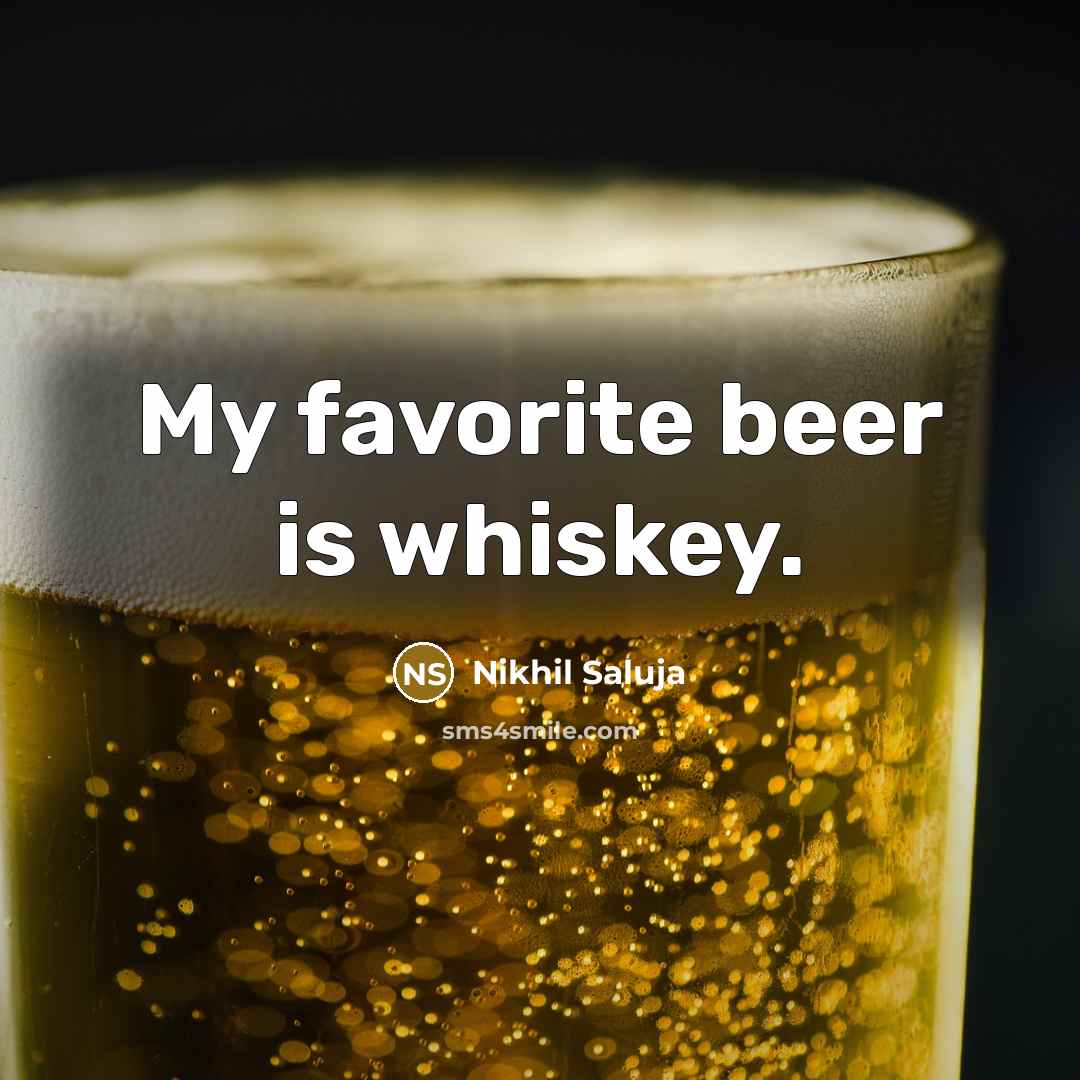 “My favorite beer is whiskey.…” quote by Nikhil Saluja