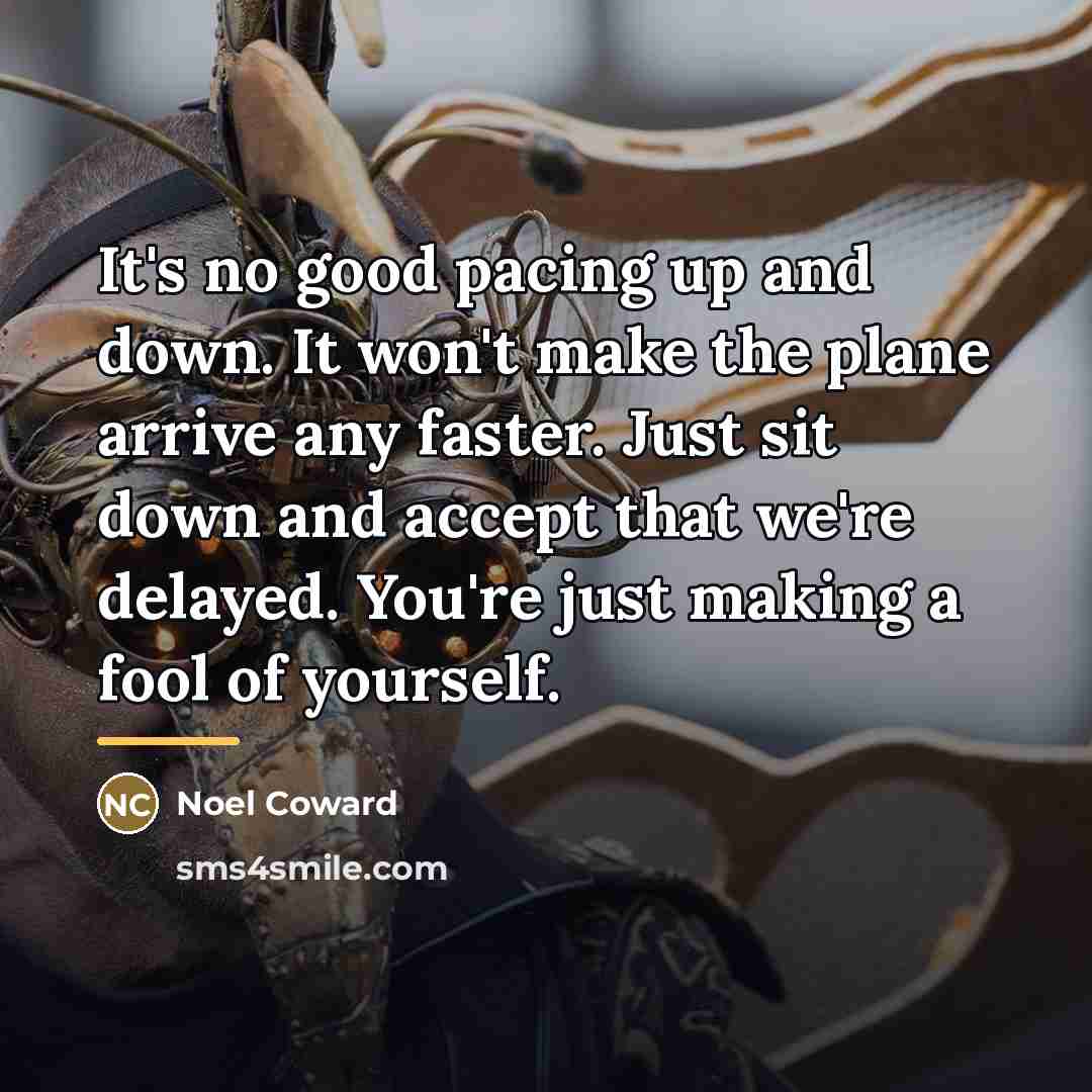 “It's no good pacing up and down. It won't make…” quote by Noel Coward
