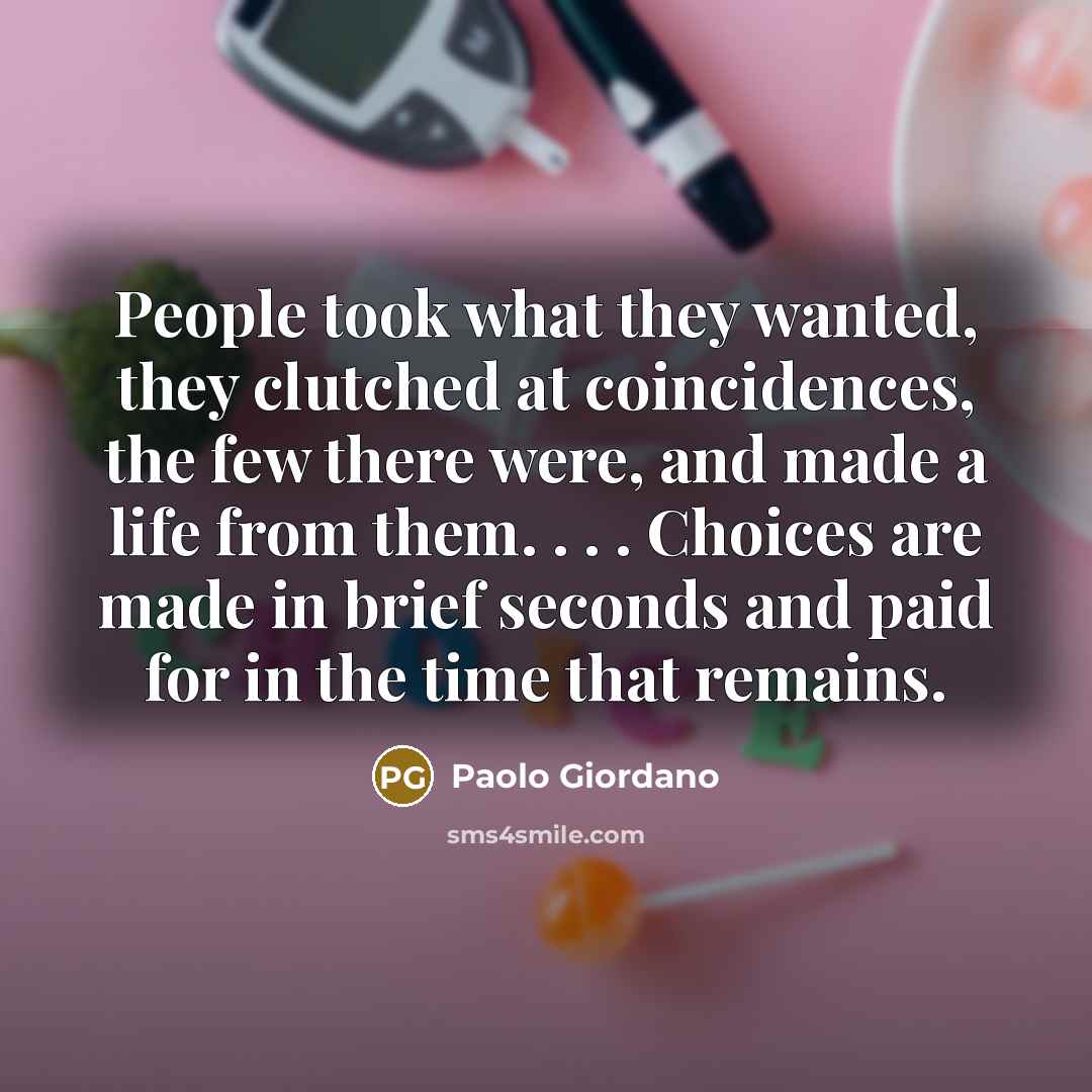 “People took what they wanted, they clutched at coincidences, the…” quote by Paolo Giordano